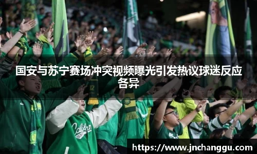 国安与苏宁赛场冲突视频曝光引发热议球迷反应各异